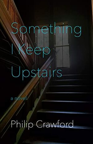 Something I Keep Upstairs by Philip Crawford