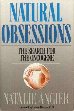 Natural Obsessions: The Search for the Oncogene by Lewis Thomas, Natalie Angier
