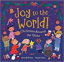 Joy to the World!: Christmas Around the Globe by Kate Depalma, Sophie Fatus