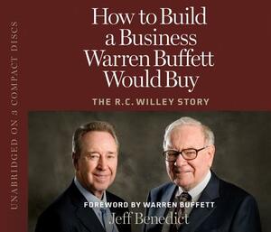 How to Build a Business Warren Buffett Would Buy: The R.C. Willey Story by Jeff Benedict