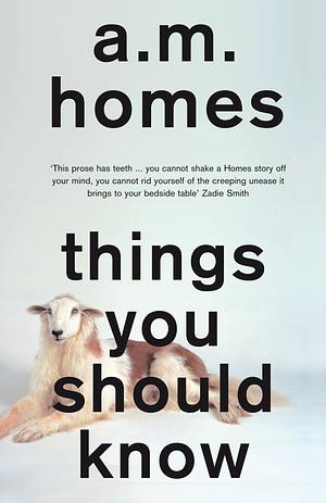 Things You Should Know: A Collection of Stories by A.M. Homes