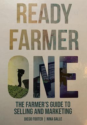 Ready Farmer One: The Farmers' Guide to Create, Design, and Market an Online Farm Store by Diego Footer