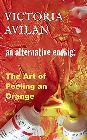 An Alternative Ending: The Art of Peeling an Orange by Victoria Avilan