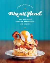 Biscuit Head: New Southern Biscuits, Breakfasts, and Brunch by Jason Roy, Carolyn Roy