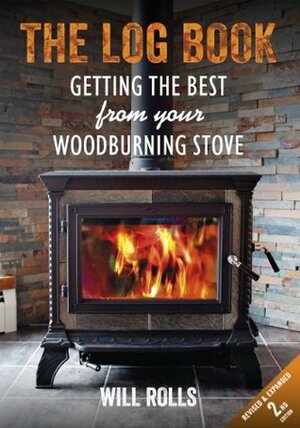 The Log Book: Getting the Best From Your Woodburning Stove by Will Rolls