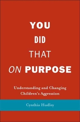 You Did That on Purpose: Understanding and Changing Children's Aggression by Cynthia Hudley