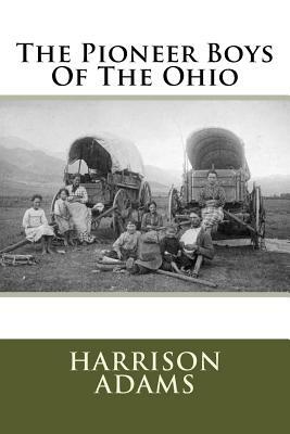 The Pioneer Boys Of The Ohio by Harrison Adams