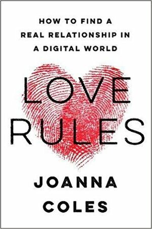 Love Rules: How to Find a Real Relationship in a Digital World by Joanna Coles