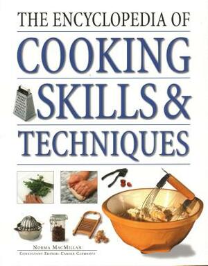 The Encyclopedia of Cooking Skills & Techniques: An Accessible, Comprehensive Guide to Learning Kitchen Skills, All Shown in Step-By-Step Detail by Norma MacMillan
