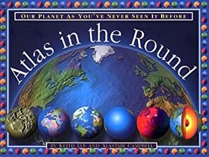 Atlas In The Round: Our Planet As You've Never Seen It Before by Keith Lye, Alastair Campbell