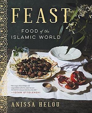 Feast: Food of the Islamic World:A James Beard Award Winning Cookbook by Anissa Helou, Anissa Helou