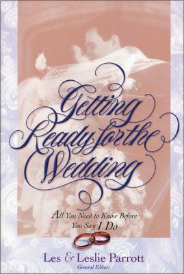 Getting Ready for the Wedding: All You Need to Know Before You Say I Do by Les And Leslie Parrott