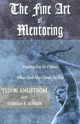 The Fine Art of Mentoring by Norman B. Rohrer, Ted W. Engstrom