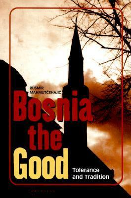 Bosnia the Good: Tolerance and Tradition by Rusmir Mahmutćehajić