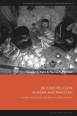 Beyond Religion in India and Pakistan: Gender and Caste, Borders and Boundaries by Virinder S. Kalra, Navtej K. Purewal