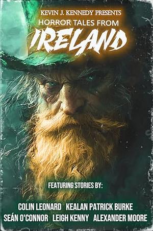 Horror Tales from Ireland by Sean O'Connor, Colin Leonard, Alexander Moore, Leigh Kenny, Kealan Patrick Burke