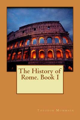 The History of Rome Book II: From the Abolition of the Monarchy in Rome to the Union of Italy by Theodor Mommsen