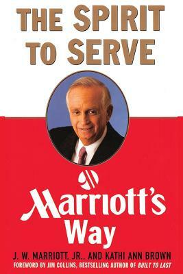 The Spirit to Serve Marriott's Way by J. W. Marriott, Kathy Ann Brown