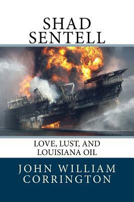 Shad Sentell: Love, Lust, and Louisiana Oil by Robert Corrington, John William Corrington