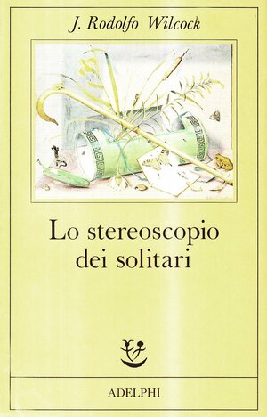 Lo stereoscopio dei solitari by Juan Rodolfo Wilcock