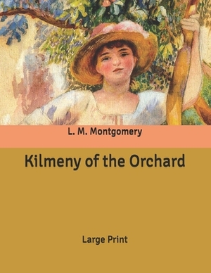 Kilmeny of the Orchard: Large Print by L.M. Montgomery