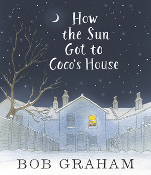 How the Sun Got to Coco's House by Bob Graham