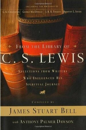 From the Library of C. S. Lewis: Selections from Writers Who Influenced His Spiritual Journey (Writers' Palette Book) by Anthony Palmer Dawson, James Stuart Bell