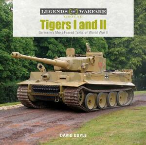 Tigers I and II: Germany's Most Feared Tanks of World War II by David Doyle