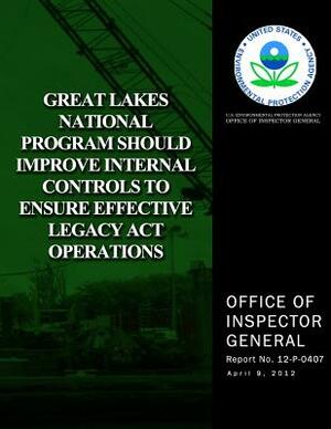 Great Lakes National Program Should Improve Internal Controls to Ensure Effective Legacy Act Operations by U. S. Environmental Protection Agency