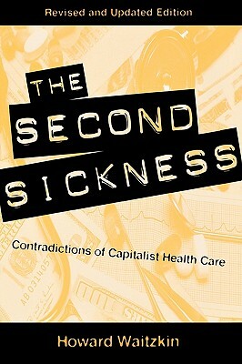 The Second Sickness: Contradictions of Capitalist Health Care, 2nd edition by Howard Waitzkin