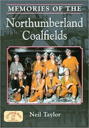 Memories of the Northumberland Coalfields by Neil Taylor