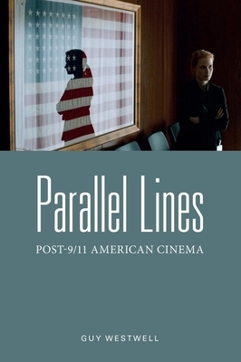 Parallel Lines: Post-9/11 American Cinema by Guy Westwell