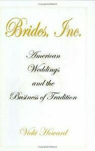 Brides, Inc.: American Weddings and the Business of Tradition by Vicki Howard