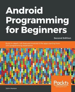 Android Programming for Beginners - Second Edition by John Horton