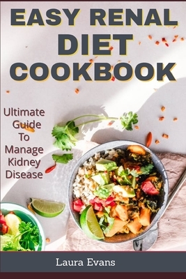 Easy Renal Diet Cookbook: Ultimate Guide To Manage Kidney Disease by Laura Evans