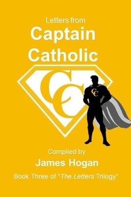 Letters from Captain Catholic 3: Book Three of "The Letters Trilolgy" by James Hogan