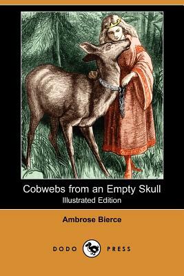 Cobwebs from an Empty Skull (Illustrated Edition) (Dodo Press) by Ambrose Bierce