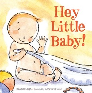 Hey Little Baby! by Geneviève Côté, Heather Leigh