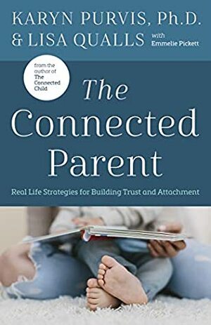 The Connected Parent: Real-Life Strategies for Building Trust and Attachment by Karyn Purvis, Lisa Qualls