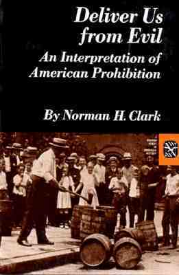 Deliver Us from Evil: An Interpretation of American Prohibition by John Irvine, Norman H. Clark