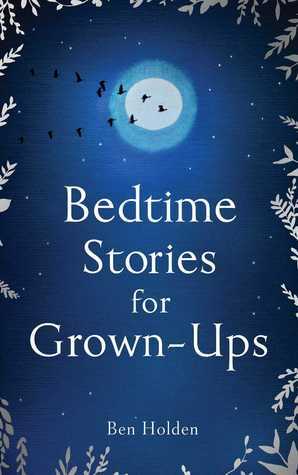 Bedtime Stories for Grown-ups by Ben Holden