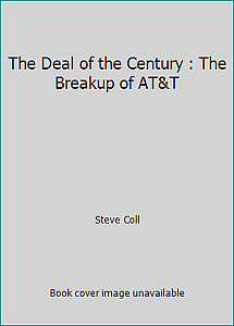 The Deal of the Century: The Breakup of AT&T by Steve Coll