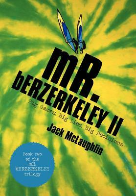 Mr. Berzerkeley II: Big Games, Big Lies, Big Decisions by Jack McLaughlin