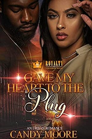 I Gave My Heart To The Plug: An Urban Romance by Candy Moore