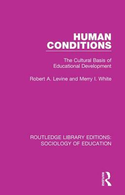 Human Conditions: The Cultural Basis of Educational Developments by Merry I. White, Robert A. Levine
