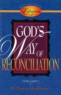 God's Way of Reconciliation: An Exposition of Ephesians 2 by D. Martyn Lloyd-Jones