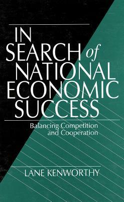 In Search of National Economic Success: Balancing Competition and Cooperation by Lane Kenworthy