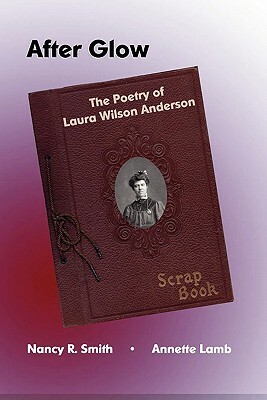 After Glow: The Poetry of Laura Wilson Anderson by Annette Lamb, Nancy R. Smith