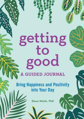 Getting to Good: A Guided Journal by Elena Welsh