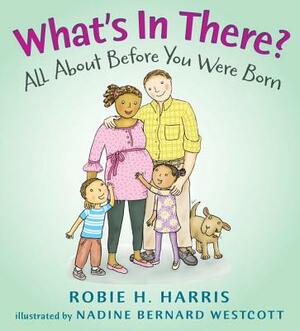 What's in There?: All about Before You Were Born by Robie H. Harris